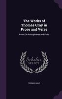The Works Of Thomas Gray: Notes On Aristophanes And Plato 1148098704 Book Cover