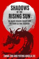 Shadows of the Rising Sun: The Black Dragon Society and the Dawn of Pan-Asianism 1947766589 Book Cover