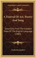 A Festival of Art, Poetry and Song: Selections From the Greatest Poets of the English Language 1019038284 Book Cover