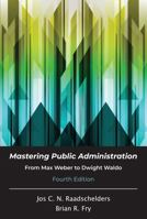 Mastering Public Administration: From Max Weber to Dwight Waldo, Fourth Edition 1478648023 Book Cover