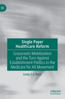 Single Payer Healthcare Reform : Grassroots Mobilization and the Turn Against Establishment Politics in the Medicare for All Movement 3030427633 Book Cover