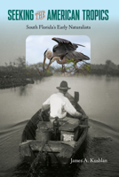 Seeking the American Tropics: South Florida's Early Naturalists 0813066484 Book Cover