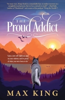 The Proud Addict: "Gain a new self-righteous grip on your sobriety and be proud of what you were born to be" 1977220711 Book Cover