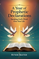 A Year of Prophetic Declarations: Speaking God's Word Over Your Life B0FD74B551 Book Cover