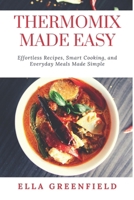 THERMOMIX MADE EASY: Effortless Recipes, Smart Cooking, and Everyday Meals Made Simple B0FVWWM6GP Book Cover