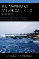 The Making Of An African King: Patrilineal And Matrilineal Struggle Among The Effutu Of Ghana 0761865039 Book Cover