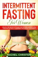 Intermittent Fasting for Women: Unlock the Secrets to Easy and Natural Weight Loss Through the Self-Cleansing Process of Autophagy 1658679202 Book Cover