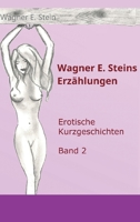 Wagner E. Steins Erzählungen II: Erotische Kurzgeschichten - Band 2 (German Edition) 3749787743 Book Cover
