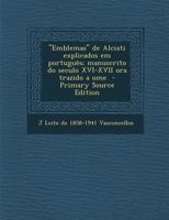 Emblemas de Alciati Explicados Em Portugues; Manuscrito Do Seculo XVI-XVII Ora Trazido a Ume 1289585210 Book Cover