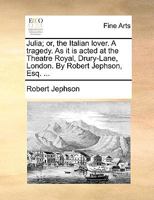 Julia, or the Italian Lover: A Tragedy, as It Is Acted at the Theatre-Royal in Drury-Lane (Classic Reprint) 3337038859 Book Cover