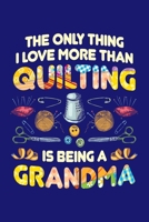 The Only Thing I Love More Than Quilting is Being Grandma: Quilting Journal, Quilter Planner Notebook, Gift for Quilters Seamstress, Quilt Presents 1670255700 Book Cover