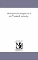 Dedication and inauguration of the Vanderbilt University. Nashville, Tennessee, Oct. 3,4, 1875 1425507255 Book Cover