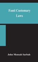 Fanti customary laws, a brief introduction to the principles of the native laws and customs of the Fanti and Akan districts of the Gold Coast, with a ... some cases thereon decided in the Law Courts 9354156924 Book Cover