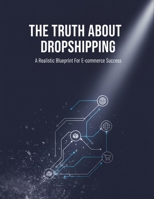 The Truth About Dropshipping: A Realistic Blueprint For E-Commerce Success B0HJ1S166W Book Cover