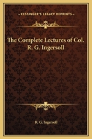 The Complete Lectures of Col. R. G. Ingersoll 1162574054 Book Cover