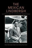 The Mexican Lindbergh: Captain Emilio Carranza Rodríguez 1463452772 Book Cover