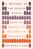A History of the Muslim World: From Its Origins to the Dawn of Modernity 0691236577 Book Cover