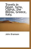 Travels in Egypt, Syria, Cyprus, the Morea, Greece, Italy, 1018301089 Book Cover