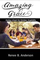 Amazing Grace: Having a Heart for Christian Hospitality 1725872587 Book Cover