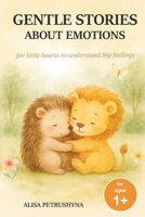 Gentle Stories About Emotions: Short Tales for Children from Age 1 to Help Toddlers Name, Understand and Talk About Feelings B0FMJNWJVL Book Cover
