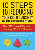 10 Steps to Reducing Your Child's Anxiety on the Autism Spectrum: The CBT-Based 'Fun with Feelings' Parent Manual 1787753255 Book Cover
