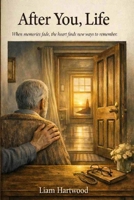 After You, Life: When memories fade, the heart finds new ways to remenber B0GV3N6XFJ Book Cover