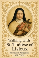 Walking with St. Thérèse: 30 Days of Reflection and Prayer (Walking With Saints: 30-Day Devotionals) B0F9VJ67VG Book Cover