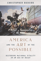 America and the Art of the Possible: Restoring National Vitality in an Age of Decay 1641771747 Book Cover