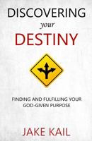 Discovering Your Destiny: Finding and Fulfilling Your God-given Purpose 1523670703 Book Cover