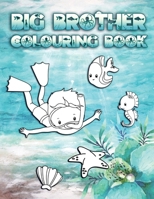 Big Brother Colouring Book: Perfect For New Brothers Ages 2-6: Cute Gift Idea for Toddlers, Colouring Pages for Ocean and Sea Creature Loving Big Siblings 1700588141 Book Cover