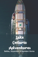 Lake Ontario Adventures: Battles, Shipwrecks & Abundant Stories: Lake Ontario Facts B0917P4XP4 Book Cover