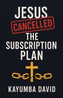 Jesus Cancelled the Subscription Plan Kayumba David B0FFL25B4F Book Cover