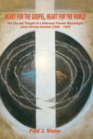 Heart for the Gospel, Heart for the World: The Life and Thought of a Reformed Pioneer Missiologist, Johan Herman Bavinck, 1895-1964 1592442757 Book Cover