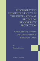 Incorporating Indigenous Rights in the International Regime on Biodiversity Protection: Access, Benefit-sharing and Conservation in Indigenous Lands (Legal Studies on Access and Benefit-sharing) 9004364196 Book Cover