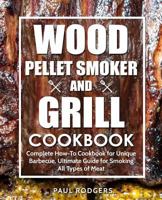 Wood Pellet Smoker and Grill Cookbook: Complete How-To Cookbook for Unique Barbecue, Ultimate Guide for Smoking All Types of Meat 1797786385 Book Cover