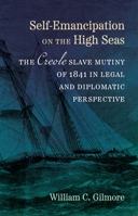 Self-Emancipation on the High Seas: The _Creole_ Slave Mutiny of 1841 in Legal and Diplomatic Perspective 0807184861 Book Cover