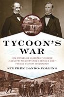 Tycoon's War: How America's Richest Man Invaded a Country to Overthrow America's Most Famous Military Adventurer 0306816075 Book Cover