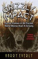 Grizzly Impact: Terror Comes in All Forms, None Worse Than a Grizzly 1790708230 Book Cover