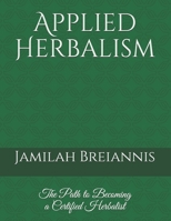 Applied Herbalism: The Path to Becoming a Certified Herbalist 1703346084 Book Cover