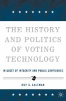 The History and Politics of Voting Technology: In Quest of Integrity and Public Confidence 0230605982 Book Cover