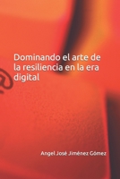 Dominando el arte de la resiliencia en la era digital B0C6P6G62S Book Cover