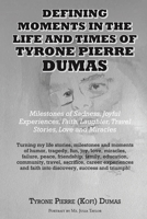 Defining Moments in the Life And Times of Tyrone Pierre Dumas: Milestones of Sadness, Joyful Experiences, Faith, Laughter, Travel Stories, Love and Miracles 1649527969 Book Cover