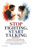 Stop Fighting, Start Talking: You don't have to win the next argument. You can learn how to have a different conversation B0HGDXPJ93 Book Cover