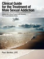 Clinical Guide for the Treatment of Male Sexual Addiction: Syllabus for a Group Program with Recovery from Sexual Addiction Books 1481709968 Book Cover