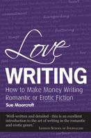 Love Writing: How to Make Money Writing Romantic or Erotic Fiction 190637399X Book Cover