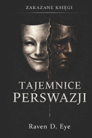 Zakazane Ksiegi: Tajemnice Perswazji: Ukryte mechanizmy wplywu, które ksztaltuja Twoje decyzje (Polish Edition) B0G8D88V9V Book Cover