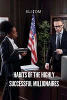 HABITS OF THE HIGHLY SUCCESSFUL MILLIONAIRES: UNLOCKING THE SECRETS TO WEALTH AND ABUNDANCE B0C9SFNPRY Book Cover