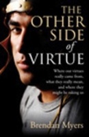 The Other Side of Virtue: Where Our Virtues Come From, What They Really Mean, and Where They Might Be Taking Us 1846941156 Book Cover