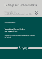 Technikbegriffe Von Kindern Und Jugendlichen: Empirische Untersuchung Von Subjektiven Sichtweisen Auf Technik 3832556168 Book Cover