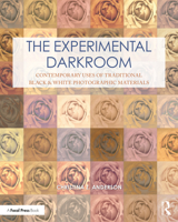 The Experimental Darkroom: Contemporary Uses of Traditional Black & White Photographic Materials 1032131861 Book Cover